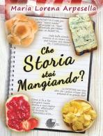 Che storia stai mangiando? di Maria Lorena Arpesella edito da La Memoria del Mondo
