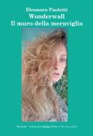 Wonderwall. Il muro della meraviglia di Eleonora Paoletti edito da Montedit