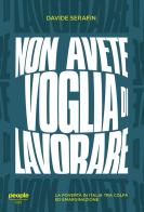 Non avete voglia di lavorare. La povertà in Italia tra colpa ed emarginazione di Davide Serafin edito da People
