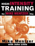 High-intensity training. The Mike Mentzer way di Mike Mentzer, John R. Little edito da McGraw-Hill Education