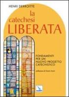 La catechesi liberata. Fondamenti per un nuovo progetto catechistico di Henri Derroitte edito da Elledici