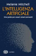 L' intelligenza artificiale. Una guida per esseri umani pensanti di Melanie Mitchell edito da Einaudi