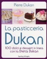 La pasticceria Dukan. 100 dolci e dessert in linea con la dieta Dukan di Pierre Dukan edito da Sperling & Kupfer