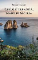 Cielo d'Irlanda, mare di Sicilia di Andrea Tropeano edito da Altromondo Editore di qu.bi Me