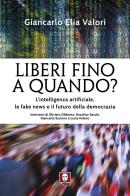 Liberi fino a quando? L'intelligenza artificiale, le fake news e il futuro della democrazia di Giancarlo Elia Valori edito da Lindau