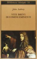 Vite brevi di uomini eminenti di John Aubrey edito da Adelphi