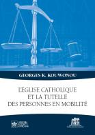 L'église catholique et la tutelle des personnes en mobilité di Georges Kwami Kouwonou edito da Lateran University Press