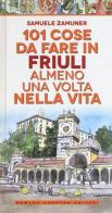 101 cose da fare in Friuli almeno una volta nella vita di Samuele Zamuner edito da Newton Compton