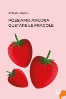 Possiamo ancora gustare le fragole di Attilio Vanoli edito da NeP edizioni
