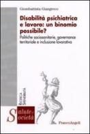 Disabilità psichiatrica e lavoro: un binomio possibile? Politiche sociosanitarie, governance territoriale e inclusione lavorativa di Giombattista Giangreco edito da Franco Angeli