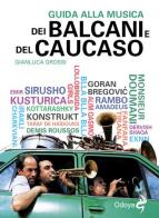 Guida alla musica dei Balcani e del Caucaso di Gianluca Grossi edito da Odoya