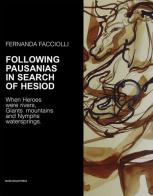 Following Pausanias in search of Hesiod. When heroes were rivers, giants mountains and nymphs waterspring di Fernanda Facciolli edito da Marcianum Press