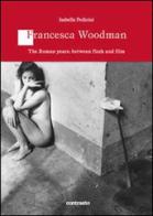 Francesca Woodman. The roman years: between flesh and film di Isabella Pedicini edito da Contrasto