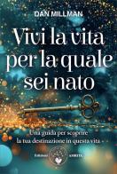 Vivi la vita per la quale sei nato. Una guida per scoprire la tua destinazione in questa vita di Dan Millman edito da Amrita