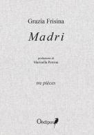Madri. Tre pièces di Grazia Frisina edito da Oedipus