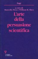 L' arte della persuasione scientifica di Marcello Pera, William R. Shea edito da Guerini e Associati