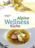 Alpine Wellness Küche. 128 Wohlfühlrezepte für Leib und Seele di Reinhard Steger, Karl Volgger edito da Athesia