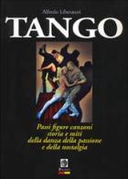 Tango. La storia, i miti, i testi, i passi e le figure della danza dell'amore di Alfredo Liberatori edito da Tolmino
