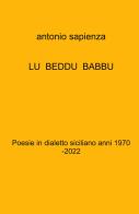 Lu beddu babbu. Poesie in dialetto siciliano anni 1970 -2022 di Antonio Sapienza edito da ilmiolibro self publishing