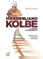 Massimiliano Kolbe. Il santo di Auschwitz. Testimonianze di coloro che lo hanno conosciuto di Patricia Treece edito da Edizioni Immacolata