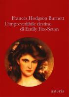L' imprevedibile destino di Emily Fox-Seton di Frances H. Burnett edito da Astoria