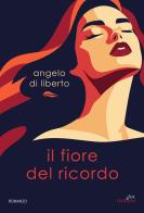 Il fiore del ricordo di Angelo Di Liberto edito da Glifi Gallucci