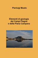 Elementi di geologia dei Campi Flegrei e della Piana Campana di Pierluigi Musto edito da ilmiolibro self publishing