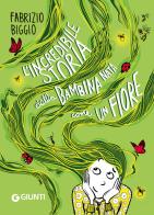 L'incredibile storia della bambina nata come un fiore. Ediz. a colori di Fabrizio Biggio edito da Giunti Editore