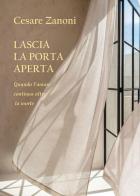 Lascia la porta aperta. Quando l'amore continua dopo la morte di Cesare Zanoni edito da Youcanprint