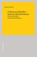 Il discorso filosofico intorno alla letteratura. Percorsi teoretici nel pensiero francese di Chiara Scarlato edito da Rosenberg & Sellier