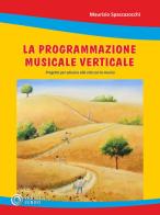 Programmazione musicale verticale. Progetto per educare alla vita con la musica di Maurizio Spaccazocchi edito da Progetti Sonori