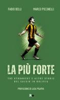 La più forte. The Strongest e altre storie del calcio in Bolivia di Fabio Belli, Marco Piccinelli edito da Rogas