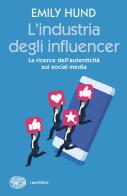 L' industria degli influencer. La ricerca dell'autenticità sui social media di Emily Hund edito da Einaudi