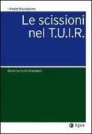 Le scissioni nel T.U.I.R. Orientamenti tributari di Paolo Mandarino edito da EGEA