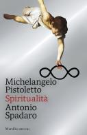 Spiritualità di Michelangelo Pistoletto, Antonio Spadaro edito da Marsilio