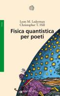Fisica quantistica per poeti di Leon M. Lederman, Christopher T. Hill edito da Bollati Boringhieri