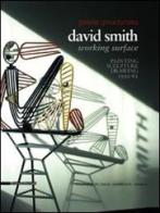 David Smith working surface. Painting, sculpture, drawing (1932-63). Ediz. inglese e tedesca edito da Silvana