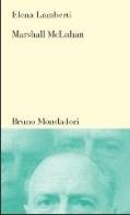 Marshall McLuhan. Tra letteratura, arte e media di Elena Lamberti edito da Mondadori Bruno
