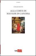 Alla corte di Matilde di Canossa di Gina Moretti edito da Lampi di Stampa