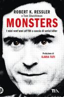 Monsters. I miei vent'anni all'FBI a caccia di serial killer di Robert K. Ressler, Tom Shachtman edito da TEA