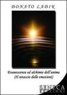 Evanescenze ed alchimie dell'anima (Il setaccio delle emozioni) di Donato Ladik edito da Seneca Edizioni