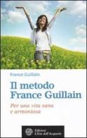 Il metodo France Guillain. Per una vita sana e armoniosa di France Guillain edito da L'Età dell'Acquario