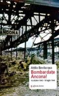 Bombardate Ancona! 16 ottobre 1943 - 18 luglio 1944 di Attilio Bevilacqua edito da Affinità Elettive Edizioni