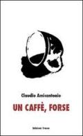 Un caffè, forse di Claudio Amicantonio edito da Tracce