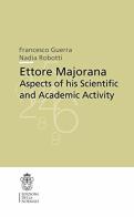 Ettore Majorana aspects of his scientific and academic activity di Francesco Guerra, Nadia Robotti edito da Scuola Normale Superiore