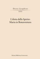 L'Eletta dello spirito: Maria in Bonaventura. (Viterbo-Bagnoregio, 24-25 maggio 2019) edito da Biblioteca Francescana