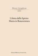 L' Eletta dello spirito: Maria in Bonaventura. (Viterbo-Bagnoregio, 24-25 maggio 2019) edito da Biblioteca Francescana