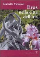 Eros nella città dell'iris di Marcello Vannucci edito da Polistampa