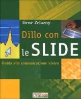 Dillo con le slide. Guida alla comunicazione visiva di Gene Zelazny edito da Il Sole 24 Ore