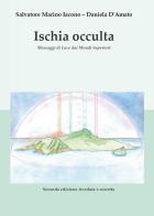 Ischia occulta. Messaggi di luce dai mondi superiori di Salvatore Marino Iacono, Daniela D'Amato edito da Youcanprint